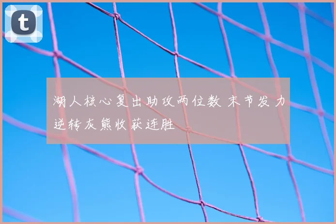湖人核心复出助攻两位数 末节发力逆转灰熊收获连胜