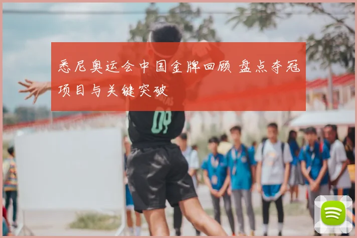 悉尼奥运会中国金牌回顾 盘点夺冠项目与关键突破